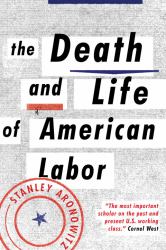 The Death and Life of American Labor : Toward a New Workers' Movement