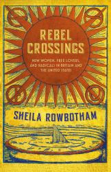 Rebel Crossings : New Women, Free Lovers, and Radicals in Britain and the United States
