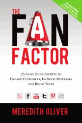 The Fan Factor : 25 Slam Dunk Secrets to Engage Customers, Increase Referrals and Boost Sales