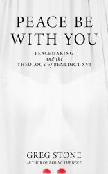 Peace Be with You : Peacemaking and the Theology of Benedict XVI