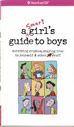 A Smart Girl's Guide to Boys : Surviving Crushes, Staying True to Yourself and Other Stuff!