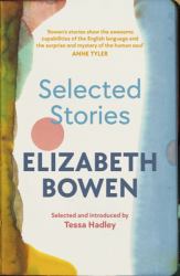 The Selected Stories of Elizabeth Bowen : Selected and Introduced by Tessa Hadley