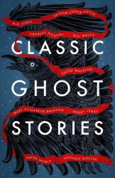 Classic Ghost Stories : Spooky Tales from Charles Dickens, H. G. Wells, M. R. James and Many More