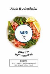 Paleo : Over 60 Tasty Recipes to Energise You