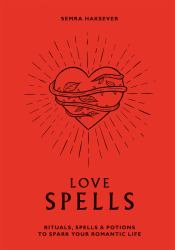 Love Spells : Rituals, Spells and Potions to Spark Your Romantic Life
