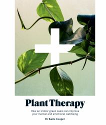 Plant Therapy : Why an Indoor Green Oasis Can Improve Your Mental and Emotional Wellbeing