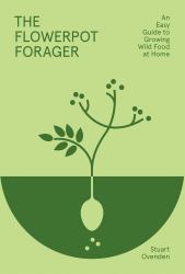 Flowerpot Forager : An Easy Guide to Growing Wild Food at Home