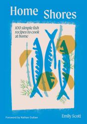 Home Shores : 100 Simple Fish Recipes to Cook at Home