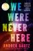 We Were Never Here : A Novel