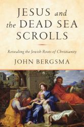 Jesus and the Dead Sea Scrolls : Revealing the Jewish Roots of Christianity