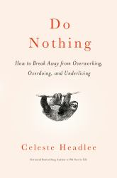 Do Nothing : How to Break Away from Overworking, Overdoing, and Underliving