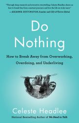 Do Nothing : How to Break Away from Overworking, Overdoing, and Underliving