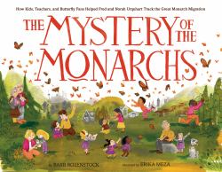 The Mystery of the Monarchs : How Kids, Teachers, and Butterfly Fans Helped Fred and Norah Urquhart Track the Great Monarch Migration