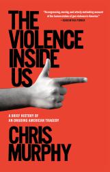 The Violence Inside Us : A Brief History of an Ongoing American Tragedy