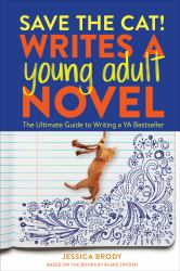 Save the Cat! Writes a Young Adult Novel : The Ultimate Guide to Writing a YA Bestseller