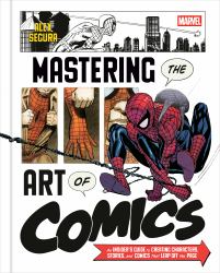 Marvel's Mastering the Art of Comics : An Insider's Guide to Creating Characters, Stories, and Comics That Leap off the Page