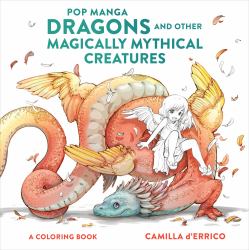 Pop Manga Dragons and Other Magically Mythical Creatures : A Coloring Book