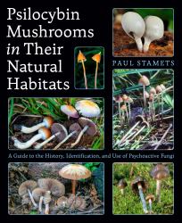 Psilocybin Mushrooms in Their Natural Habitats : A Guide to the History, Identification, and Use of Psychoactive Fungi