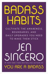 Badass Habits : Cultivate the Awareness, Boundaries, and Daily Upgrades You Need to Make Them Stick