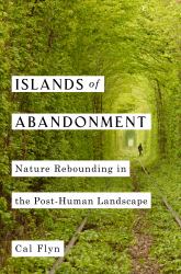 Islands of Abandonment : Nature Rebounding in the Post-Human Landscape