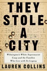 They Stole a City : Wilmington's White Supremacist Coup and the Families Who Live with Its Legacy