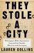 They Stole a City : Wilmington's White Supremacist Coup and the Families Who Live with Its Legacy
