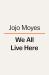 We All Live Here : A Novel