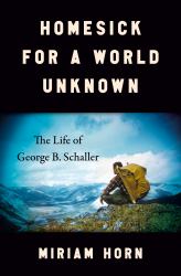 Homesick for a World Unknown : The Life of George B. Schaller