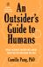 An Outsider's Guide to Humans : What Science Taught Me about What We Do and Who We Are