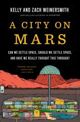 A City on Mars : Can We Settle Space, Should We Settle Space, and Have We Really Thought This Through?