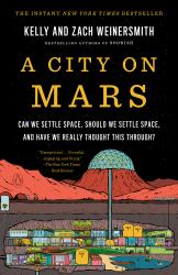 A City on Mars : Can We Settle Space, Should We Settle Space, and Have We Really Thought This Through?