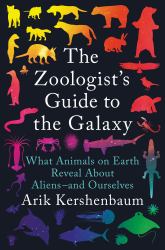 The Zoologist's Guide to the Galaxy : What Animals on Earth Reveal about Aliens--And Ourselves