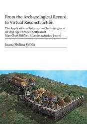 From the Archaeological Record to Virtual Reconstruction : The Application of Information Technologies at an Iron Age Fortified Settlement (San Chuis Hillfort, Allande, Asturias, Spain)
