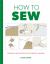 How to Sew : Techniques and Projects for the Complete Beginner