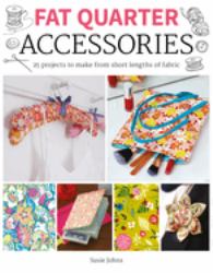 Fat Quarter: Accessories : 25 Projects to Make from Short Lenths of Fabric