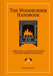 Woodburner Handbook : A Practical Guide to Getting the Best from Your Stove