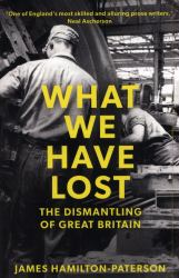 What We Have Lost : The Dismantling of Great Britain