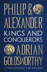 Philip and Alexander : Kings and Conquerors