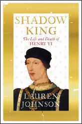 Shadow King : The Life and Death of Henry VI