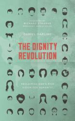 The Dignity Revolution : Reclaiming God's Rich Vision for Humanity