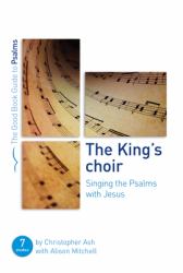 The King's Choir: Singing the Psalms with Jesus : Seven Studies for Groups and Individuals