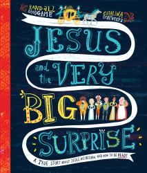 Jesus and the Very Big Surprise : A True Story about Jesus, His Return, and How to Be Ready