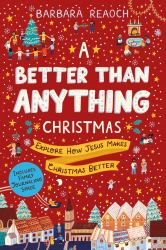 A Better Than Anything Christmas : Explore How Jesus Makes Christmas Better