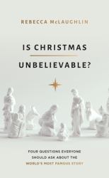 Is Christmas Unbelievable? : Four Questions Everyone Should Ask about the World's Most Famous Story
