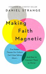 Making Faith Magnetic : Five Hidden Themes Our Culture Can't Stop Talking about... and How to Connect Them to Christ
