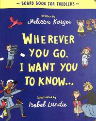 Wherever You Go, I Want You to Know Board Book