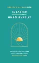 Is Easter Unbelievable? : Four Questions Everyone Should Ask about the Resurrection Story