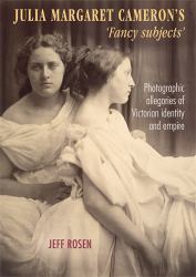 Julia Margaret Cameron's 'fancy Subjects' : Photographic Allegories of Victorian Identity and Empire