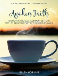 Awaken Faith : Unlocking the New Testament Letters with an in-Depth Study of the Book of James