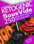 Ketogenic Sous Vide Cookbook: 250 Keto Diet Recipes for Sous Vide